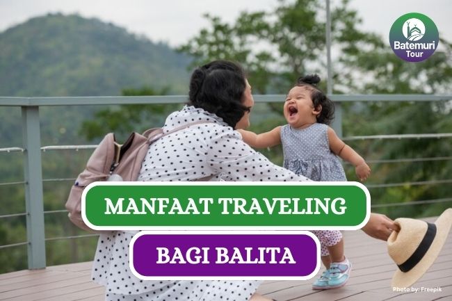 Tak Hanya Pengalaman,Ini Dia 3 Manfaat Traveling Bagi Balita